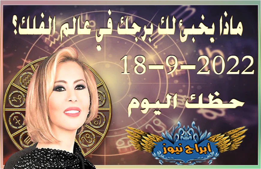 حظك اليوم الاحد 18-9-2022 , يزودك هذا اليوم حماسة شديدة واندفاعاً