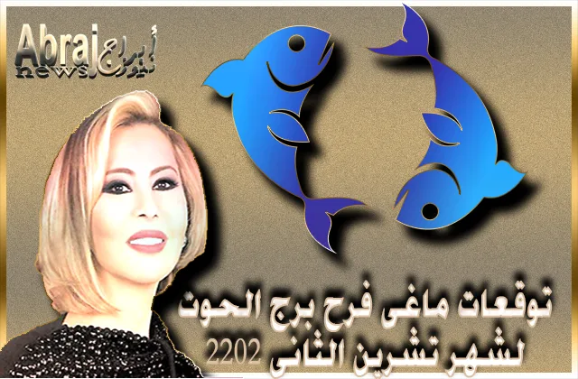 توقعات ماغى فرح برج الحوت لشهر تشرين الثانى 2022 