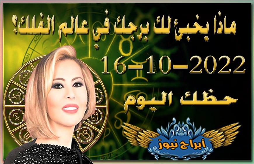 حظك اليوم الاحد 16-10-2022 , طموحاتك تكبر فتتطلع إلى منصب جديد لتعزيز موقعك في العمل