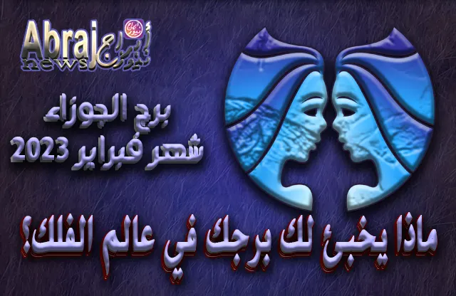 توقعات برج الجوزاء لشهر فبراير 2023 .. أهم التحذيرات خلال العام