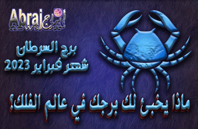 توقعات برج السرطان لشهر فبراير 2023 .. سنة الأمان والاستقرار