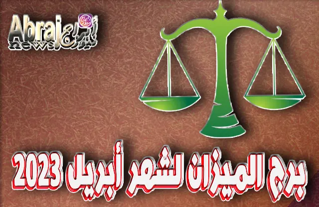 توقعات برج الميزان لشهر أبريل 2023 ، نجاحات كبيرة في الحياة العملية