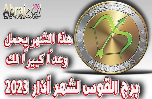 توقعات برج القوس لشهر أذار 2023 .. هذا الشهر يحمل وعدًا كبيرًا لك