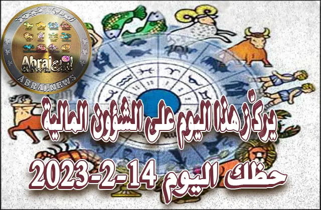 حظك اليوم الثلاثاء 14-2-2023.. يركّز هذا اليوم على الشؤون المالية