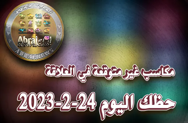 حظك اليوم الجمعه 24 فبراير 2023 .. مكاسب غير متوقعة في العلاقة
