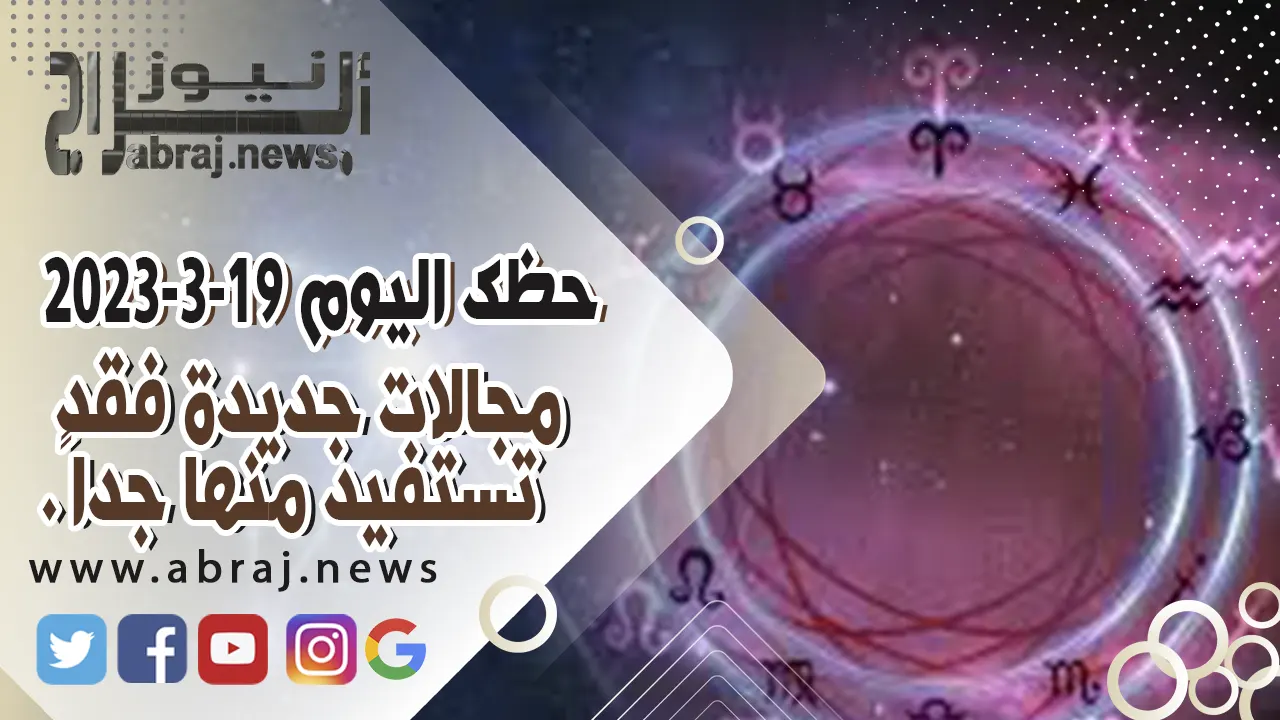 حظك اليوم الاحد 19 مارس 2023.. مجالات جديدة فقد تستفيد منها جداً.