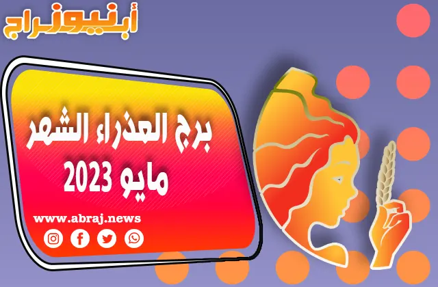 توقعات برج العذراء لشهر مايو 2023 ، فرصة ممتازة لك لمواءمة حياتك الشخصية والمهنية.
