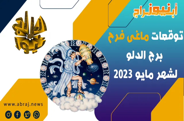توقعات ماغى فرح برج الدلو لشهر مايو 2023.. هناك مشروع مالي واعد