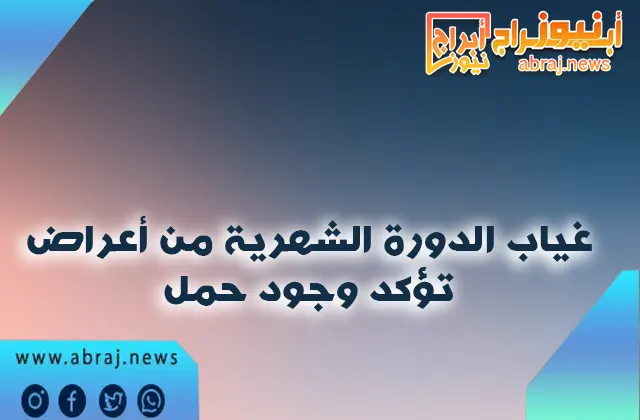 هل غياب الدورة الشهرية أعراض تؤكد وجود حمل ؟