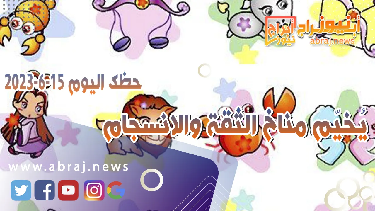 حظك اليوم الخميس 15 يونيو 2023.. يُخيّم مناخ الثقة والانسجام
