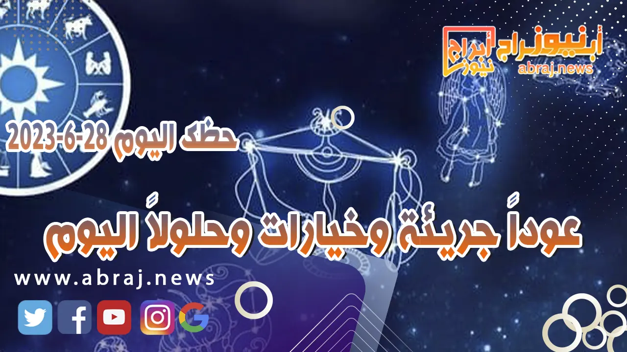 حظك اليوم الاربعاء 28 يونيو 2023.. عوداً جريئة وخيارات وحلولاً اليوم