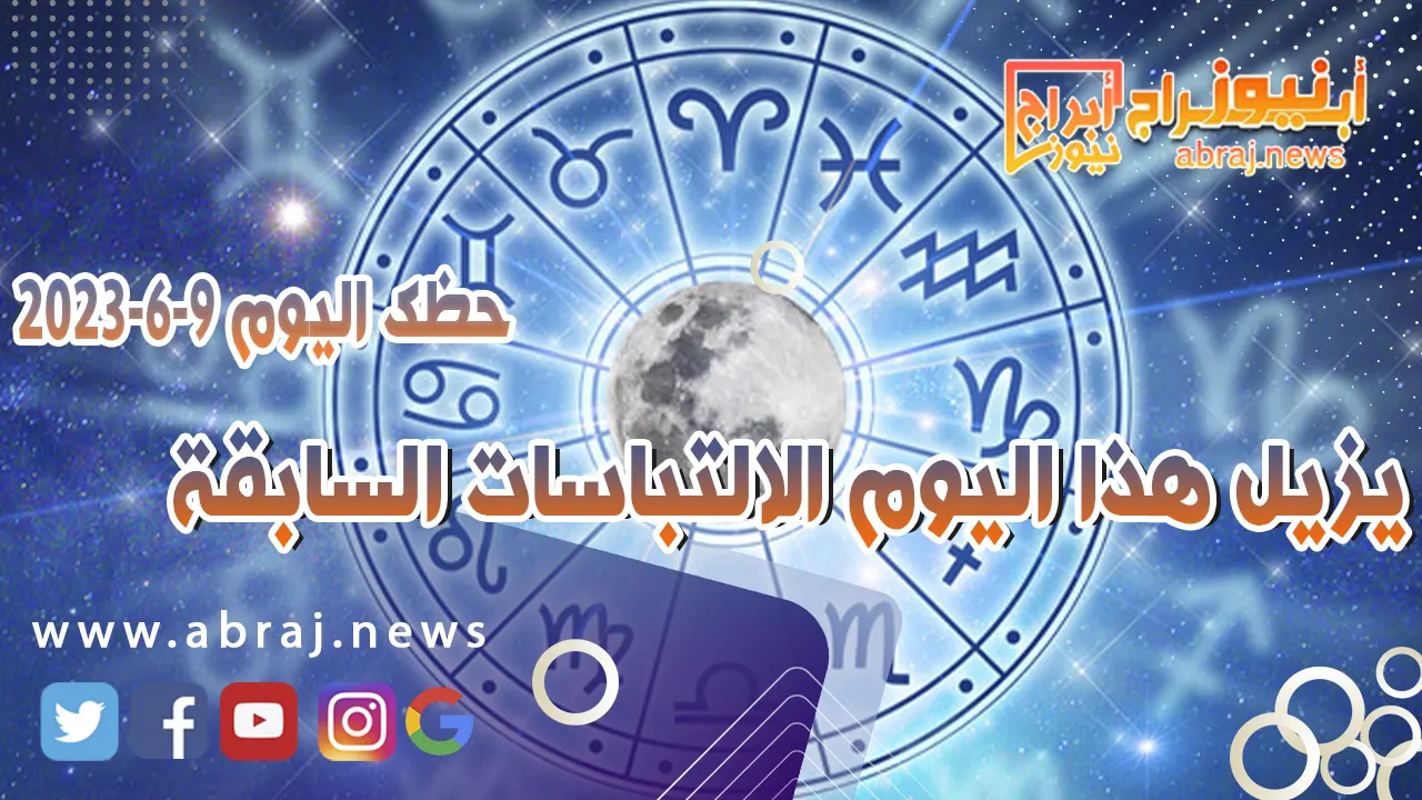 حظك اليوم الجمعه 9 يونيو 2023.. يزيل هذا اليوم الالتباسات السابقة