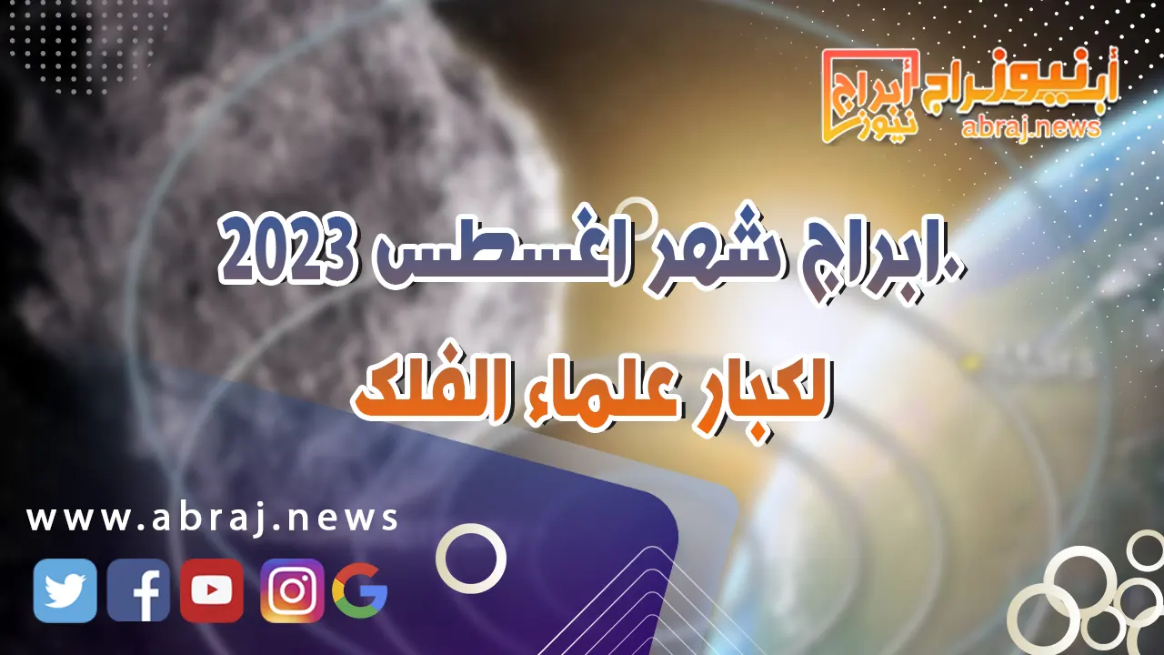 ابراج شهر اغسطس 2023.. لكبار علماء الفلك
