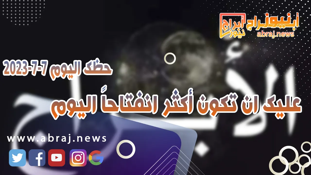 حظك اليوم الجمعه 7 يوليو 2023.. عليك ان تكون أكثر انفتاحاً اليوم