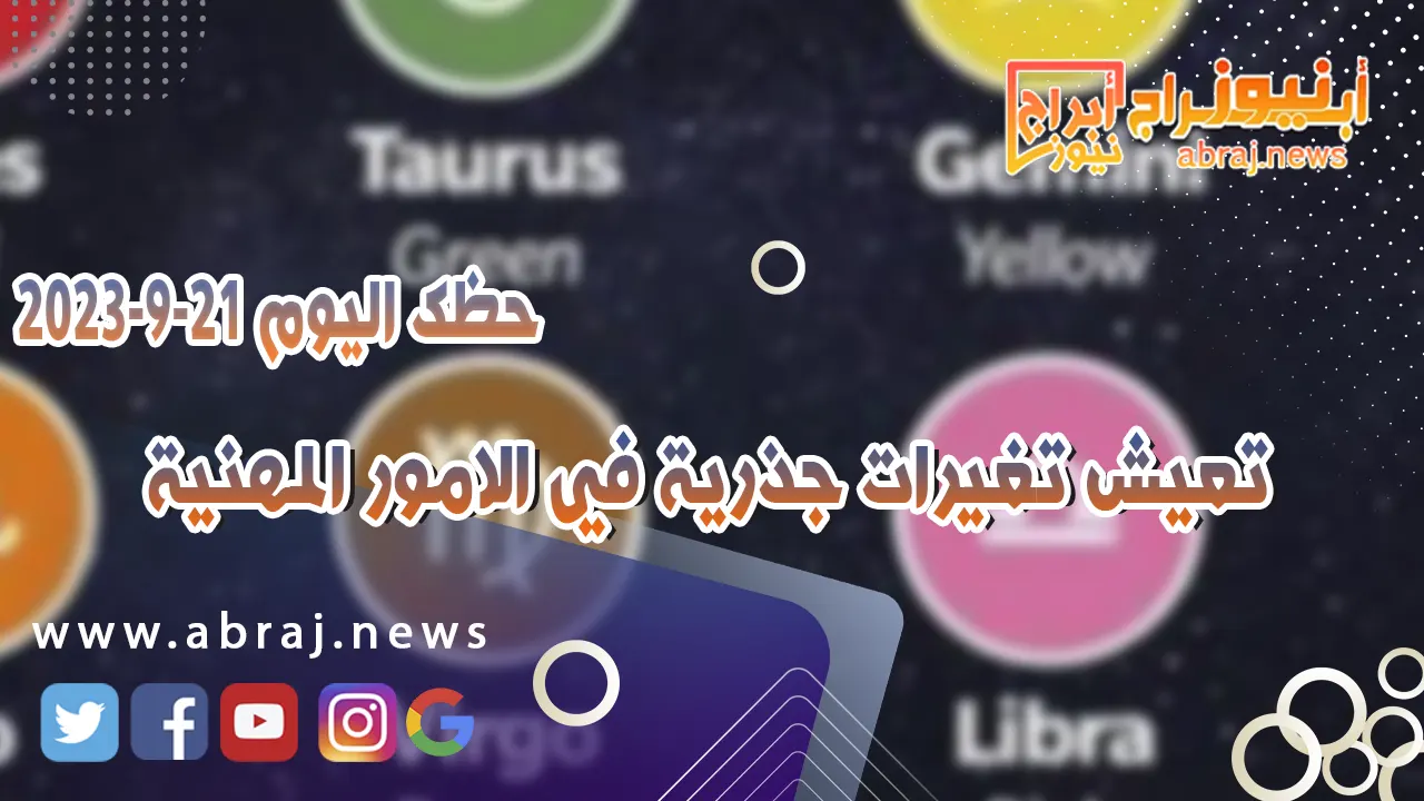 حظك اليوم الخميس 21 سبتمبر 2023.. تعيش تغيرات جذرية في الامور المهنية