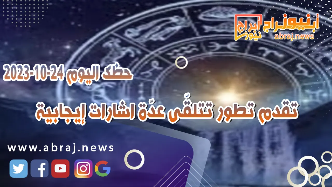حظك اليوم الثلاثاء 24 اكتوبر 2023 .. تقدم تطور تتلقّى عدّة اشارات إيجابية