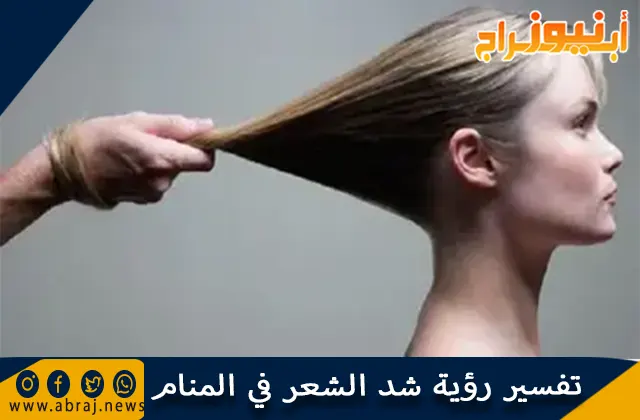 تفسير رؤية شد الشعر في المنام وحلم شد الشعر بقوة