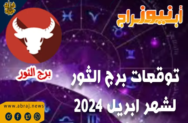 توقعات برج الثور لشهر ابريل 2024.. هناك مشاريع جديدة وانشغالات كثيرة.
