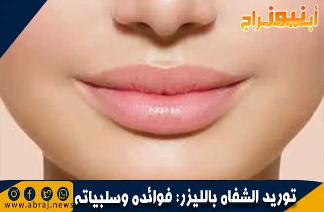 توريد الشفاه بالليزر: فوائده وسلبياته وكيفية تنفيذه