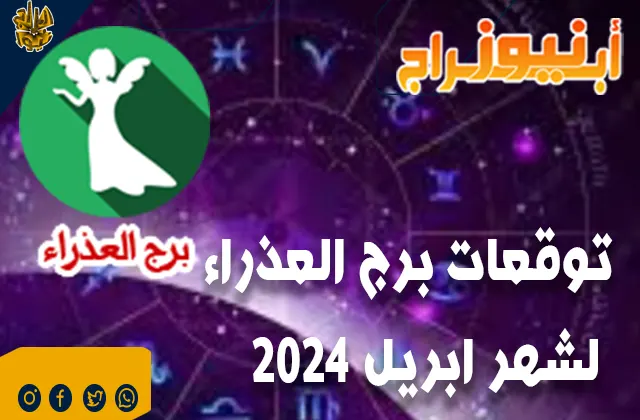توقعات برج العذراء لشهر ابريل 2024.. زيادة الدخل والفرص لتحقيق مكاسب إضافية.