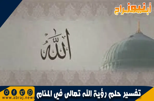 تفسير حلم رؤية الله تعالى في المنام 