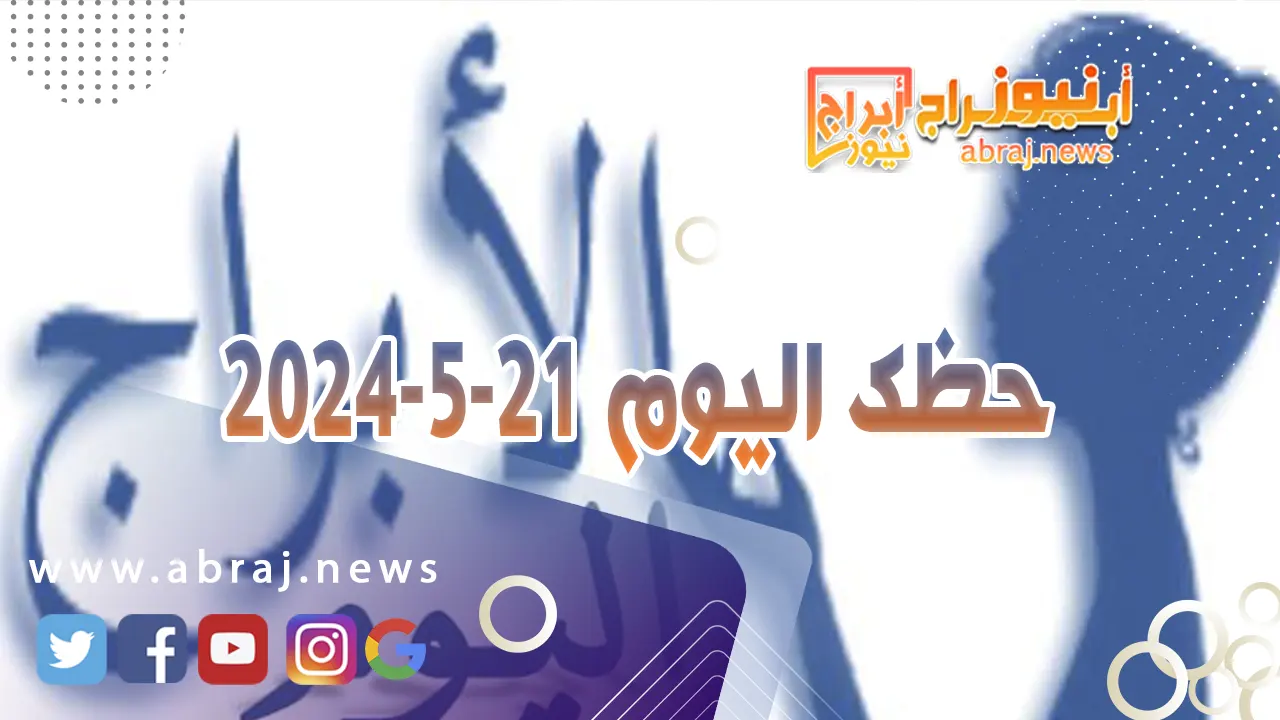 حظك اليوم 21-5-2024.. يتميز هذا اليوم بالحظوظ والإيجابيات وبانطلاقة سريعة.