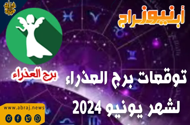 توقعات برج العذراء لشهر يونيو حزيران 2024 ماغي فرح