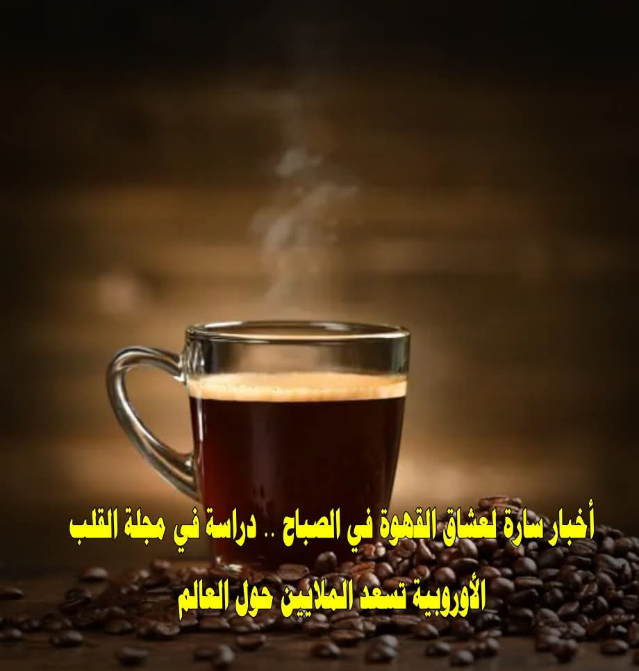 دراسة في مجلة القلب الأوروبية تسعد الملايين حول العالم .. عرض المزيد