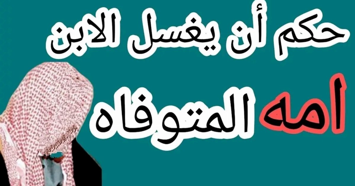 لو مـ.ـت هل يجوز ابني يغسلني علما باني معنديش بنات ومش مخلفة غيره