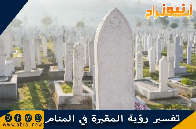 تفسير رؤية المقبرة في المنام وحلم دخول المقابر