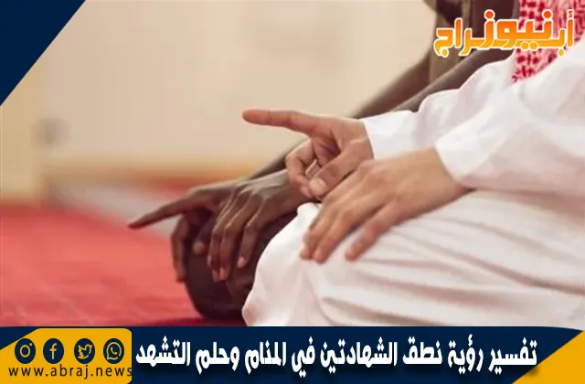 تفسير رؤية نطق الشهادتين في المنام وحلم التشهد